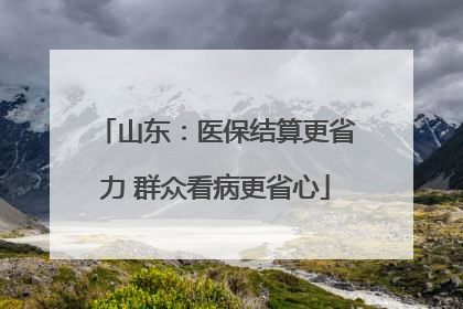 山东：医保结算更省力 群众看病更省心