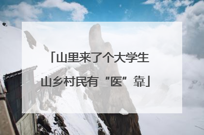 山里来了个大学生 山乡村民有“医”靠
