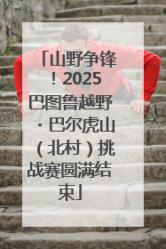 山野争锋！2025巴图鲁越野・巴尔虎山（北村）挑战赛圆满结束