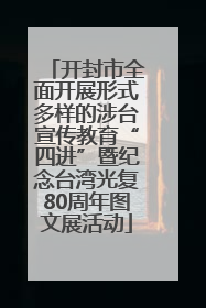 开封市全面开展形式多样的涉台宣传教育“四进”暨纪念台湾光复80周年图文展活动