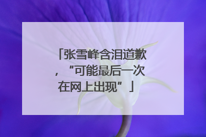张雪峰含泪道歉，“可能最后一次在网上出现”