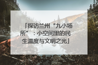 探访兰州“九小场所”：小空间里的民生温度与文明之光