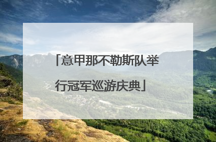 意甲那不勒斯队举行冠军巡游庆典