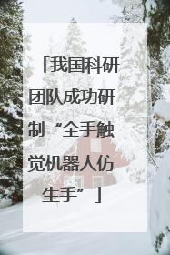 我国科研团队成功研制“全手触觉机器人仿生手”