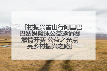 村振兴雷山行阿里巴巴姑妈篮球公益邀请赛燃情开赛 公益之光点亮乡村振兴之路