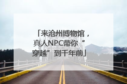 来沧州博物馆，真人NPC带你“穿越”到千年前