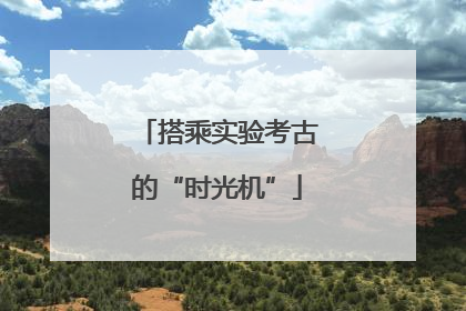 搭乘实验考古的“时光机”