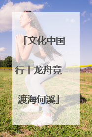 文化中国行丨龙舟竞渡海甸溪