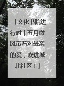 文化书院进行时丨五月微风带着对母亲的爱，吹进城北社区！