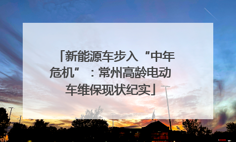 新能源车步入“中年危机”：常州高龄电动车维保现状纪实
