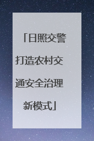 日照交警打造农村交通安全治理新模式