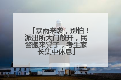 暴雨来袭，别怕！派出所大门敞开，民警搬来凳子，考生家长集中休息