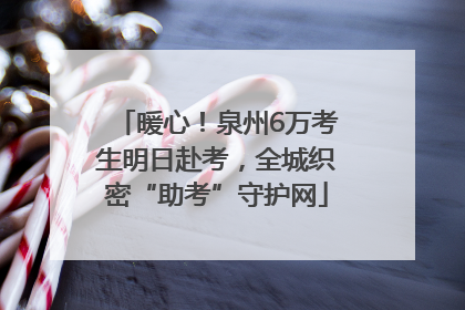 暖心！泉州6万考生明日赴考，全城织密“助考”守护网