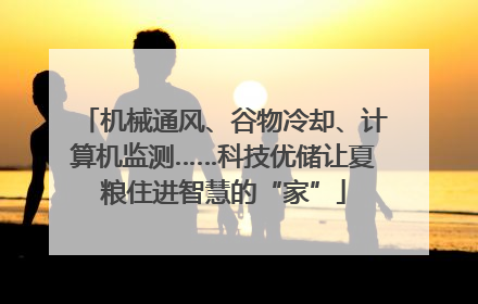 机械通风、谷物冷却、计算机监测……科技优储让夏粮住进智慧的“家”