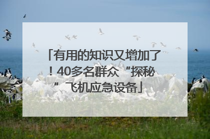 有用的知识又增加了！40多名群众“探秘”飞机应急设备