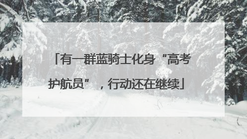 有一群蓝骑士化身“高考护航员”，行动还在继续