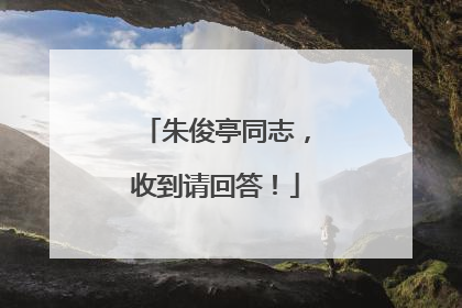 朱俊亭同志，收到请回答！