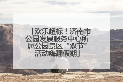 欢乐超标！济南市公园发展服务中心所属公园景区“双节”活动嗨翻假期