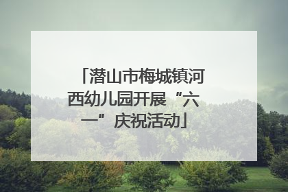 潜山市梅城镇河西幼儿园开展“六一”庆祝活动