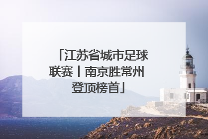 江苏省城市足球联赛丨南京胜常州 登顶榜首