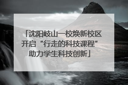 沈阳岐山一校焕新校区开启“行走的科技课程”助力学生科技创新