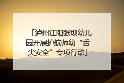 泸州江阳张坝幼儿园开展护航师幼“舌尖安全”专项行动