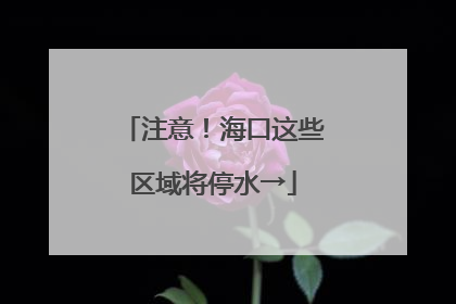 注意！海口这些区域将停水→