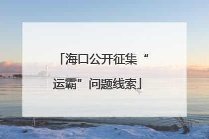 海口公开征集“运霸”问题线索