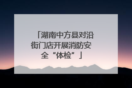 湖南中方县对沿街门店开展消防安全“体检”