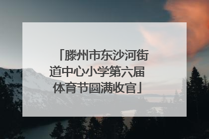 滕州市东沙河街道中心小学第六届体育节圆满收官