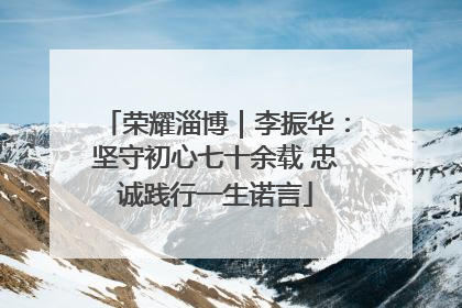 荣耀淄博｜李振华：坚守初心七十余载 忠诚践行一生诺言