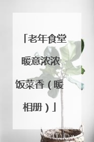 老年食堂 暖意浓浓饭菜香（暖相册）