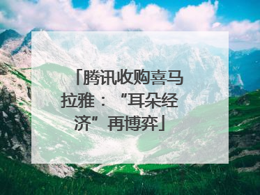 腾讯收购喜马拉雅：“耳朵经济”再博弈