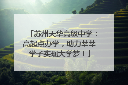 苏州天华高级中学：高起点办学，助力莘莘学子实现大学梦！