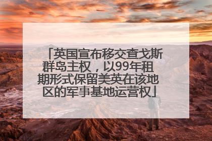 英国宣布移交查戈斯群岛主权，以99年租期形式保留美英在该地区的军事基地运营权