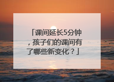 课间延长5分钟，孩子们的课间有了哪些新变化？