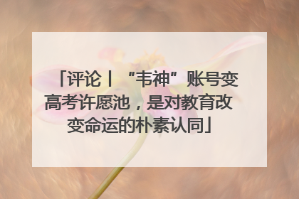 评论丨“韦神”账号变高考许愿池，是对教育改变命运的朴素认同
