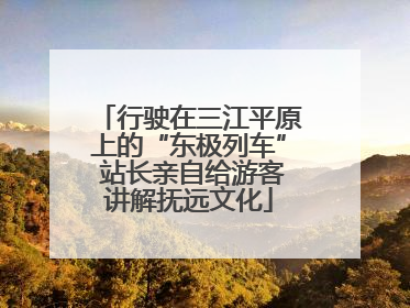 行驶在三江平原上的“东极列车” 站长亲自给游客讲解抚远文化