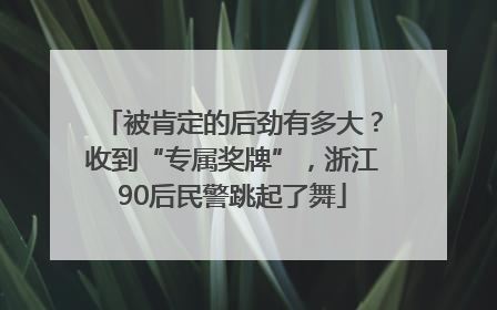被肯定的后劲有多大？收到“专属奖牌”，浙江90后民警跳起了舞
