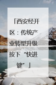 西安经开区：传统产业转型升级按下“快进键”