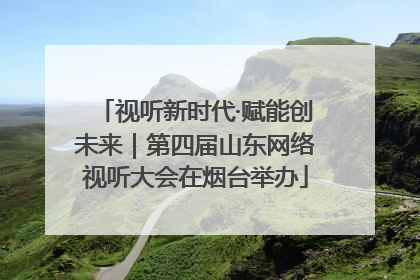 视听新时代·赋能创未来｜第四届山东网络视听大会在烟台举办