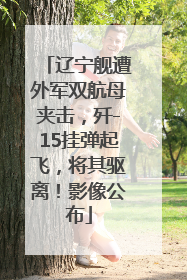 辽宁舰遭外军双航母夹击，歼-15挂弹起飞，将其驱离！影像公布
