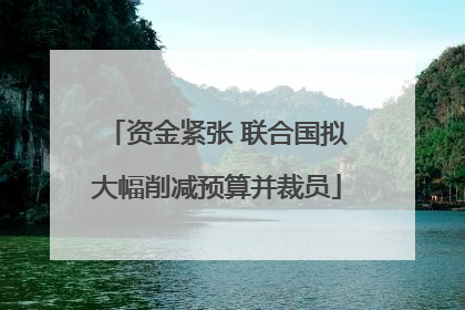 资金紧张 联合国拟大幅削减预算并裁员