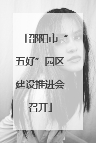 邵阳市“五好”园区建设推进会召开