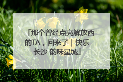 那个曾经点亮解放西的TA，回来了｜快乐长沙 韵味星城