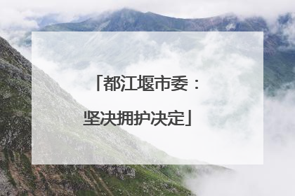 都江堰市委：坚决拥护决定