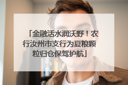 金融活水润沃野！农行汝州市支行为夏粮颗粒归仓保驾护航