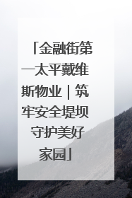 金融街第一太平戴维斯物业｜筑牢安全堤坝 守护美好家园