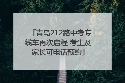 青岛212路中考专线车再次启程 考生及家长可电话预约