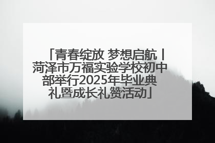 青春绽放 梦想启航丨菏泽市万福实验学校初中部举行2025年毕业典礼暨成长礼赞活动